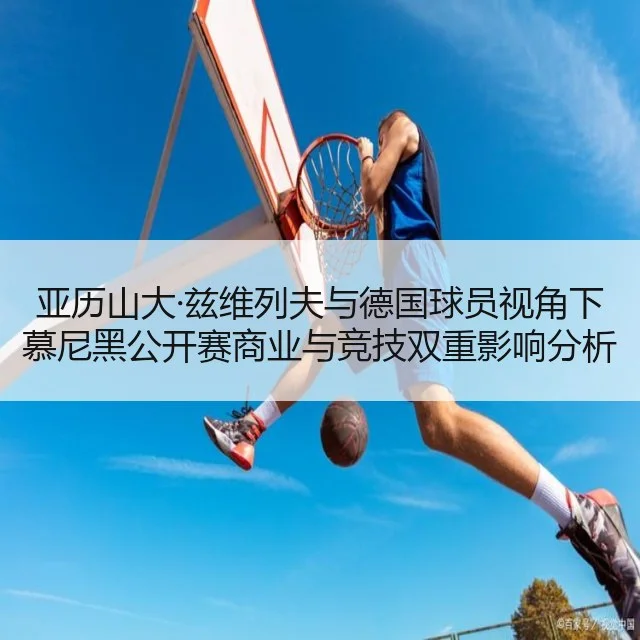 亚历山大·兹维列夫与德国球员视角下慕尼黑公开赛商业与竞技双重影响分析